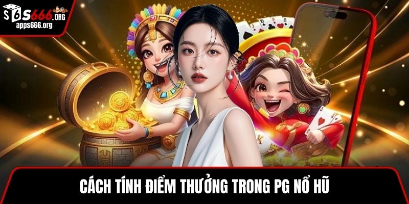 PG Nổ Hũ – Game Nổ Hũ Hấp Dẫn Bùng Nổ Phần Thưởng Cực Lớn Cách tính điểm thưởng trong PG nổ hũ
