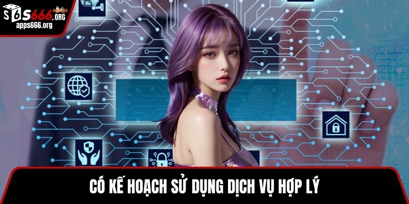 Bảo Trì S666 – Kiểm Soát Chất Lượng, Tối Ưu Hiệu Suất Có kế hoạch sử dụng dịch vụ hợp lý