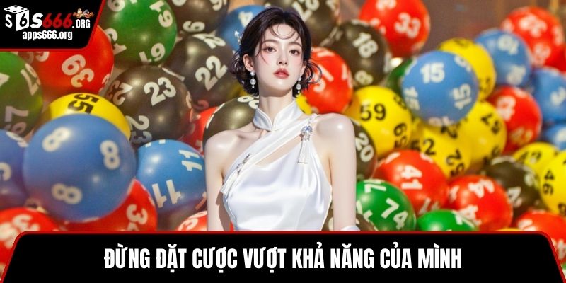 Cách Bắt Lô Chuẩn Theo Ngày Hiệu Quả, Dễ Thắng Cho Bạn Đừng đặt cược vượt khả năng của mình