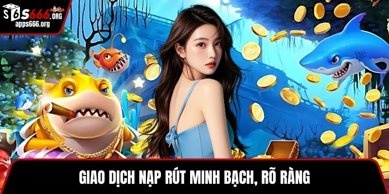 Giao dịch nạp rút minh bạch, rõ ràng