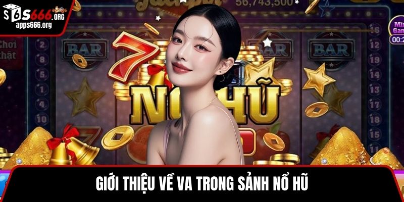 VA Nổ Hũ – Game Quay Hũ Hấp Dẫn Bùng Nổ Phần Thưởng Lớn Giới thiệu về VA trong sảnh nổ hũ