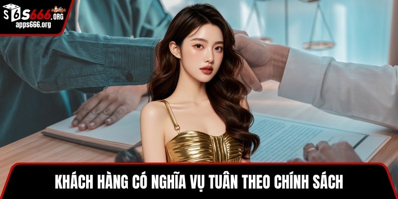 Khách hàng có nghĩa vụ tuân theo chính sách