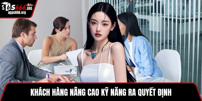 Chơi Có Trách Nhiệm - Những Thông Tin Hội Viên Cần Biết Khách hàng nâng cao kỹ năng ra quyết định