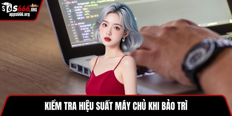 Bảo Trì S666 – Kiểm Soát Chất Lượng, Tối Ưu Hiệu Suất Kiểm tra hiệu suất máy chủ khi bảo trì