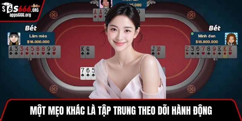 Phỏm - Trò Chơi Trí Tuệ Hấp Dẫn Với Nhiều Bí Quyết Hay Một mẹo khác là tập trung theo dõi hành động
