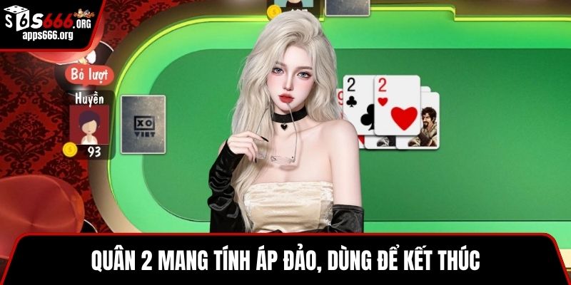 Tiến Lên - Trò Chơi Truyền Thống Với Luật Cược Hấp Dẫn Quân 2 mang tính áp đảo, dùng để kết thúc