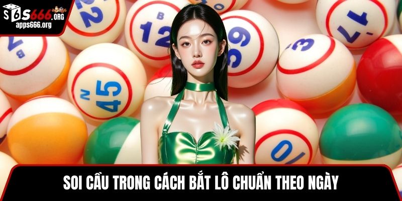 Cách Bắt Lô Chuẩn Theo Ngày Hiệu Quả, Dễ Thắng Cho Bạn Soi cầu trong cách bắt lô chuẩn theo ngày