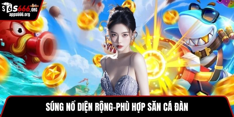 Bắn Cá May Mắn – Trải Nghiệm Săn Cá, Đổi Thưởng Hấp Dẫn Súng nổ diện rộng-phù hợp săn cá đàn