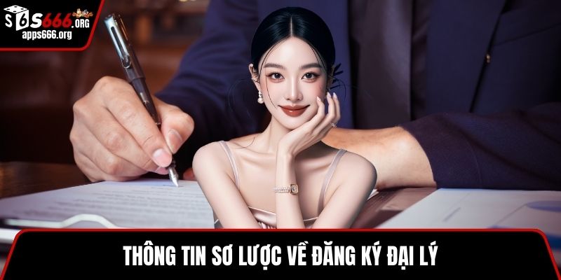 Đăng Ký Đại Lý – Cơ Hội Hợp Tác Bền Vững Với Hoa Hồng Cao Thông tin sơ lược về đăng ký đại lý
