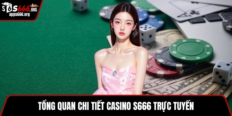Tổng quan chi tiết Casino S666 trực tuyến