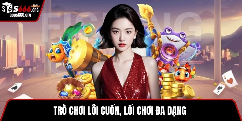 Trò chơi lôi cuốn, lối chơi đa dạng