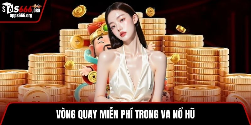 VA Nổ Hũ – Game Quay Hũ Hấp Dẫn Bùng Nổ Phần Thưởng Lớn Vòng quay miễn phí trong VA nổ hũ